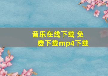 音乐在线下载 免费下载mp4下载